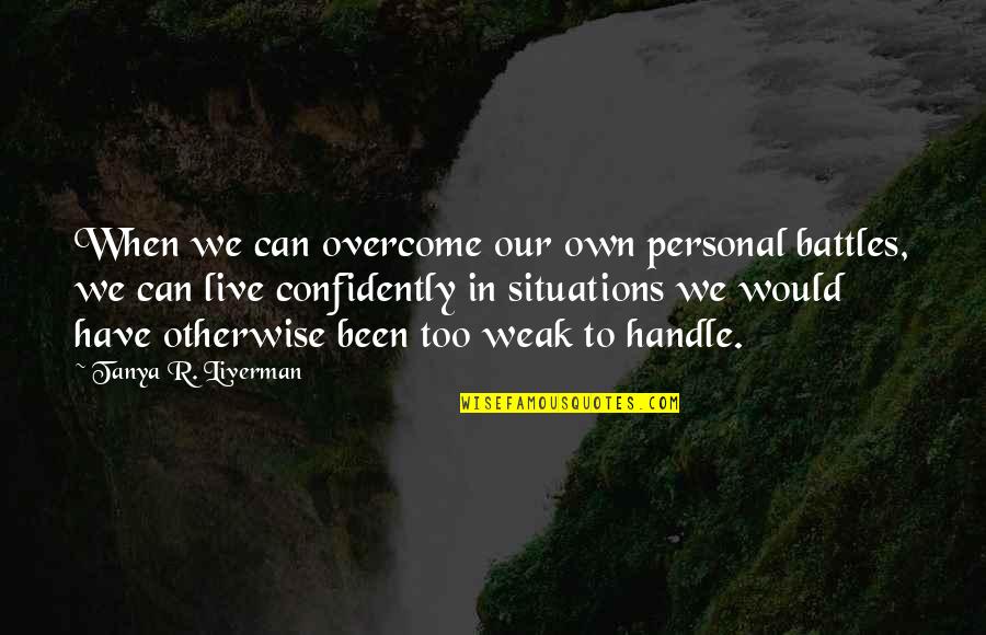 Too Weak Quotes By Tanya R. Liverman: When we can overcome our own personal battles,