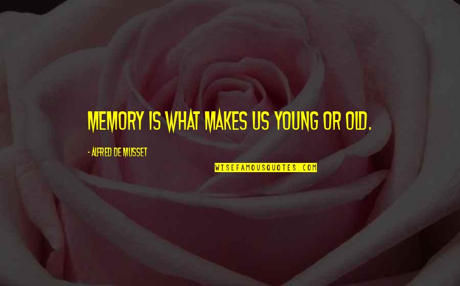 Too Young But Too Old Quotes By Alfred De Musset: Memory is what makes us young or old.