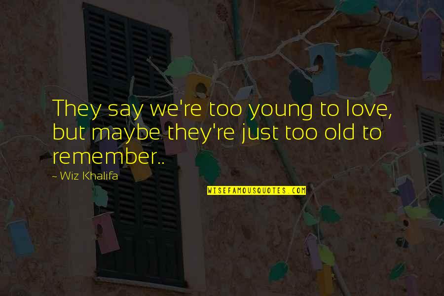 Too Young But Too Old Quotes By Wiz Khalifa: They say we're too young to love, but