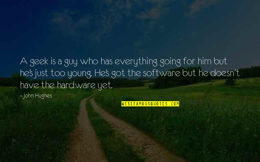 Too Young For Him Quotes By John Hughes: A geek is a guy who has everything