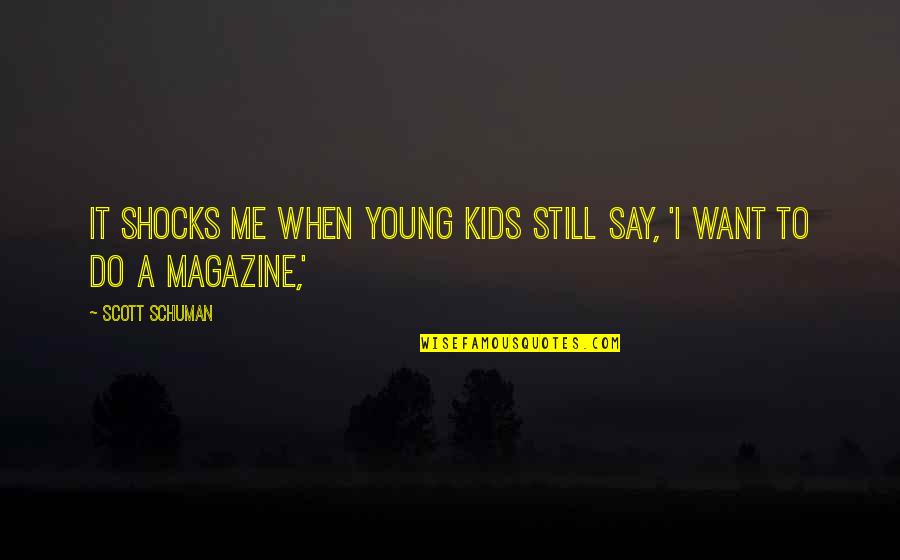 Too Young For Me Quotes By Scott Schuman: It shocks me when young kids still say,