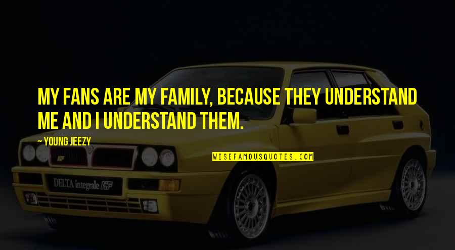 Too Young For Me Quotes By Young Jeezy: My fans are my family, because they understand