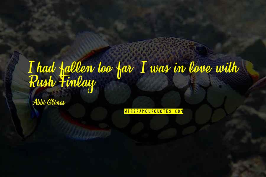 Too Young Love Quotes By Abbi Glines: I had fallen too far. I was in