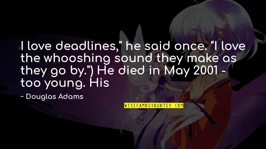 Too Young Love Quotes By Douglas Adams: I love deadlines," he said once. "I love