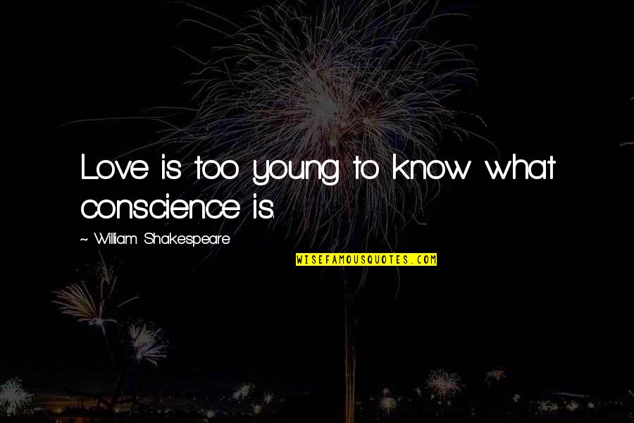 Too Young Love Quotes By William Shakespeare: Love is too young to know what conscience