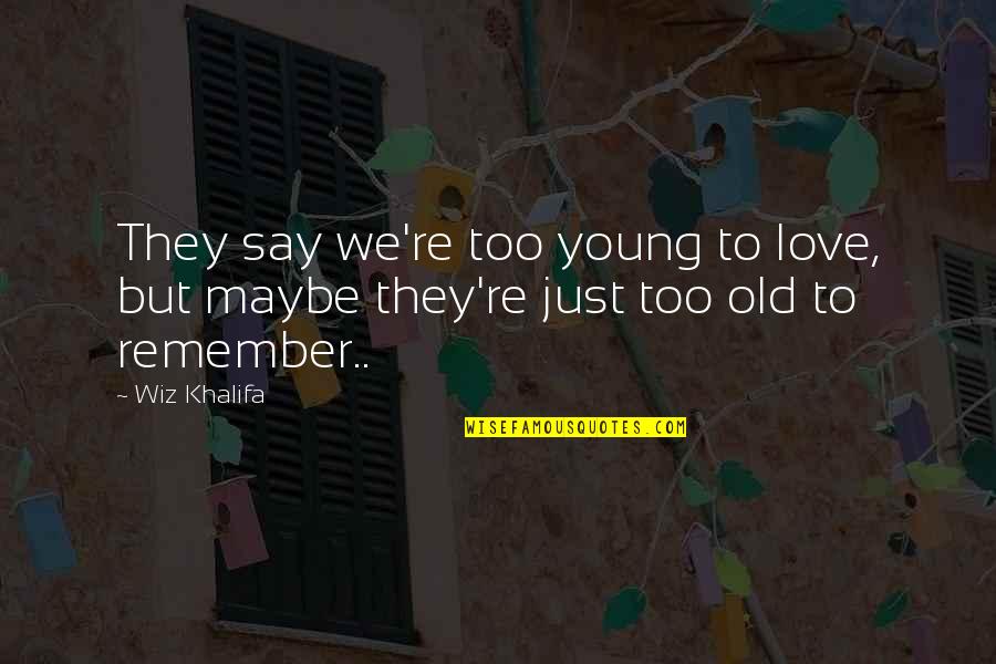 Too Young Love Quotes By Wiz Khalifa: They say we're too young to love, but