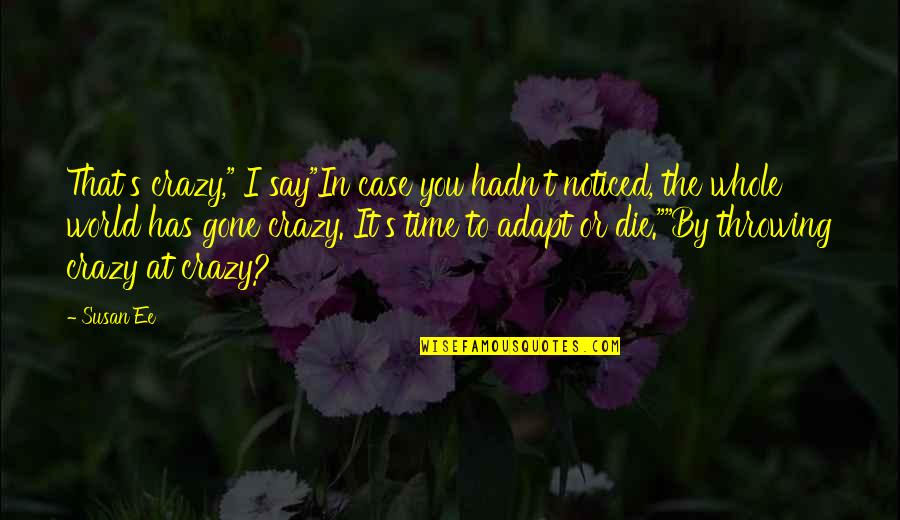 Too Young To Be Gone Quotes By Susan Ee: That's crazy," I say"In case you hadn't noticed,