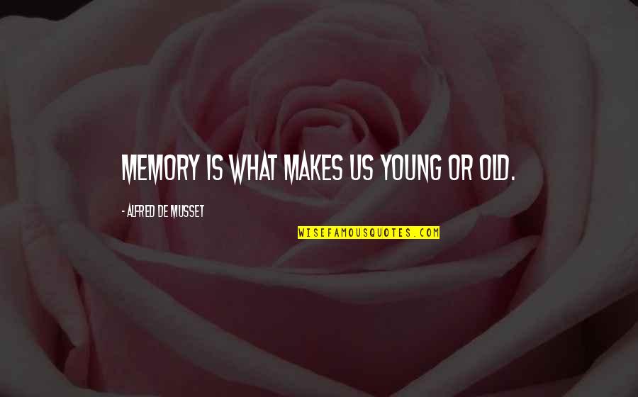 Too Young To Be Old Quotes By Alfred De Musset: Memory is what makes us young or old. Too Young To Be Old Quotes By Alfred De Musset: Memory is what makes us young or old.