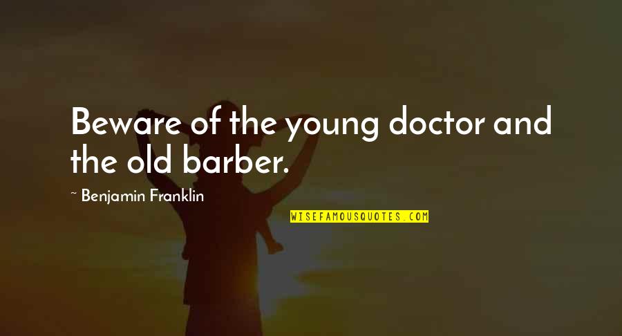 Too Young To Be Old Quotes By Benjamin Franklin: Beware of the young doctor and the old