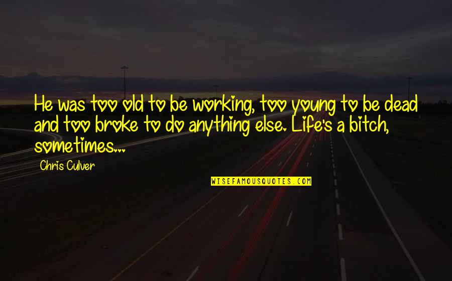 Too Young To Be Old Quotes By Chris Culver: He was too old to be working, too