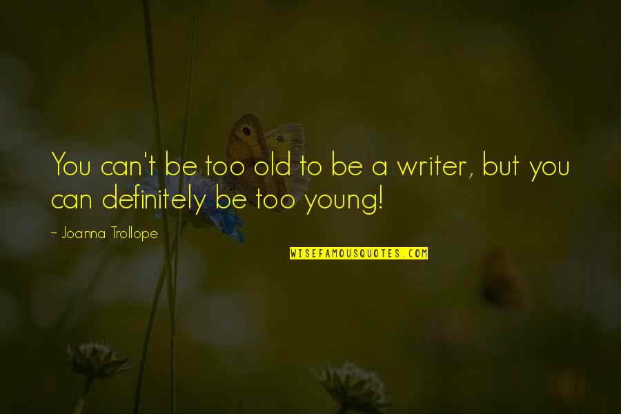 Too Young To Be Old Quotes By Joanna Trollope: You can't be too old to be a