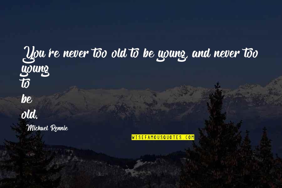 Too Young To Be Old Quotes By Michael Rennie: You're never too old to be young, and Too Young To Be Old Quotes By Michael Rennie: You're never too old to be young, and