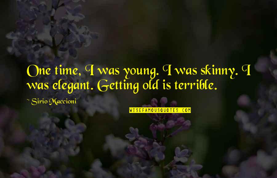 Too Young To Be Old Quotes By Sirio Maccioni: One time, I was young. I was skinny.