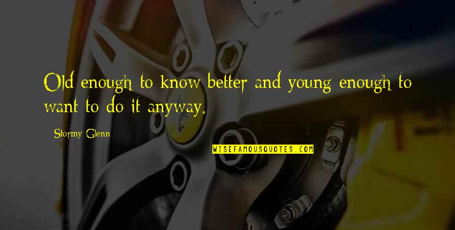 Too Young To Be Old Quotes By Stormy Glenn: Old enough to know better and young enough