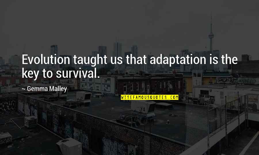 Too Young To Be Stressed Quotes By Gemma Malley: Evolution taught us that adaptation is the key Too Young To Be Stressed Quotes By Gemma Malley: Evolution taught us that adaptation is the key
