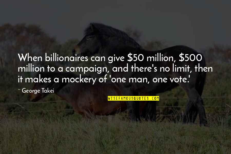 Too Young To Be Stressed Quotes By George Takei: When billionaires can give $50 million, $500 million Too Young To Be Stressed Quotes By George Takei: When billionaires can give $50 million, $500 million