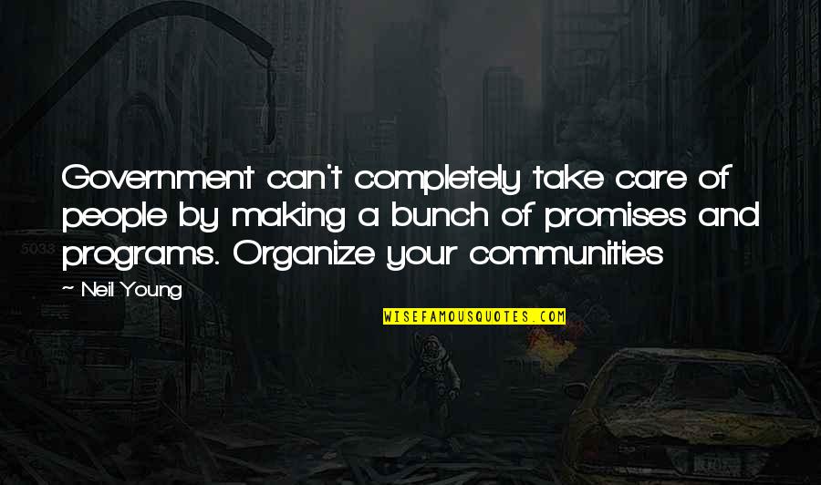 Too Young To Care Quotes By Neil Young: Government can't completely take care of people by