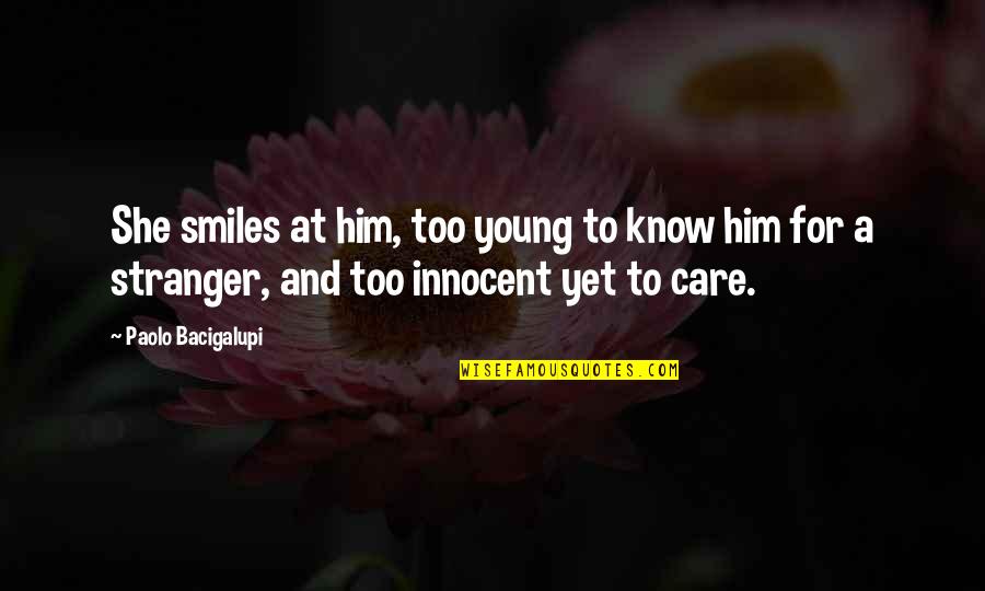 Too Young To Care Quotes By Paolo Bacigalupi: She smiles at him, too young to know