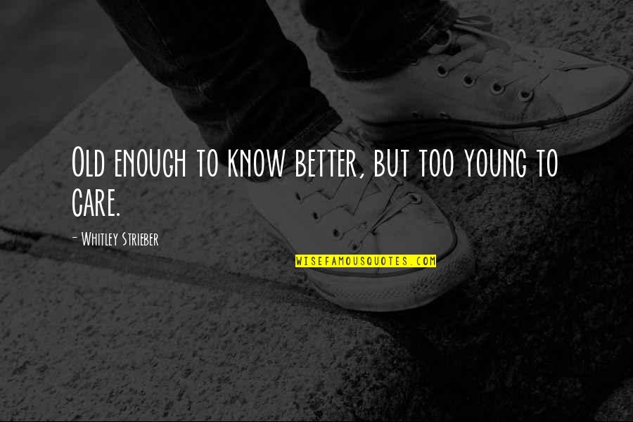 Too Young To Care Quotes By Whitley Strieber: Old enough to know better, but too young