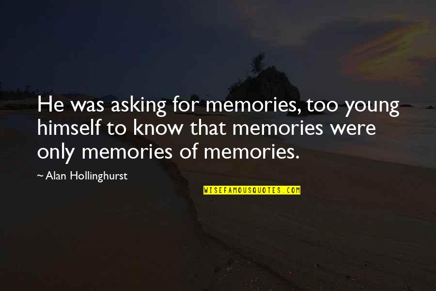 Too Young To Know Quotes By Alan Hollinghurst: He was asking for memories, too young himself