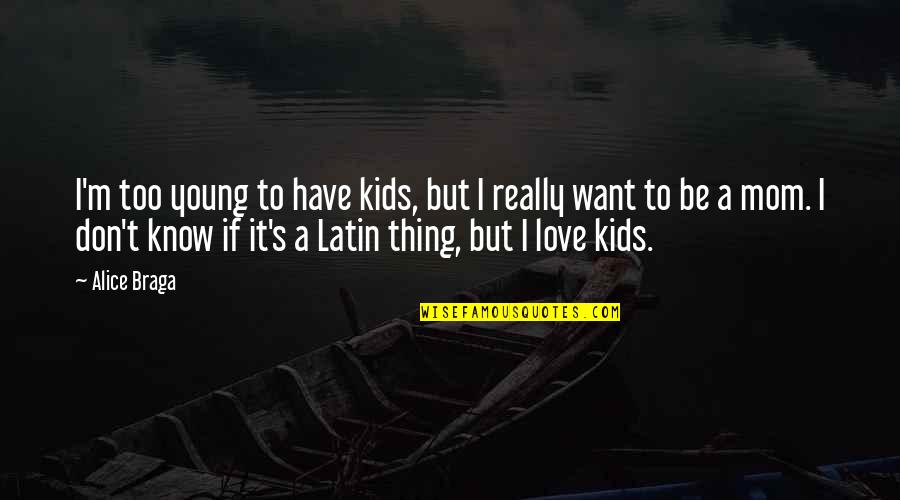 Too Young To Know Quotes By Alice Braga: I'm too young to have kids, but I