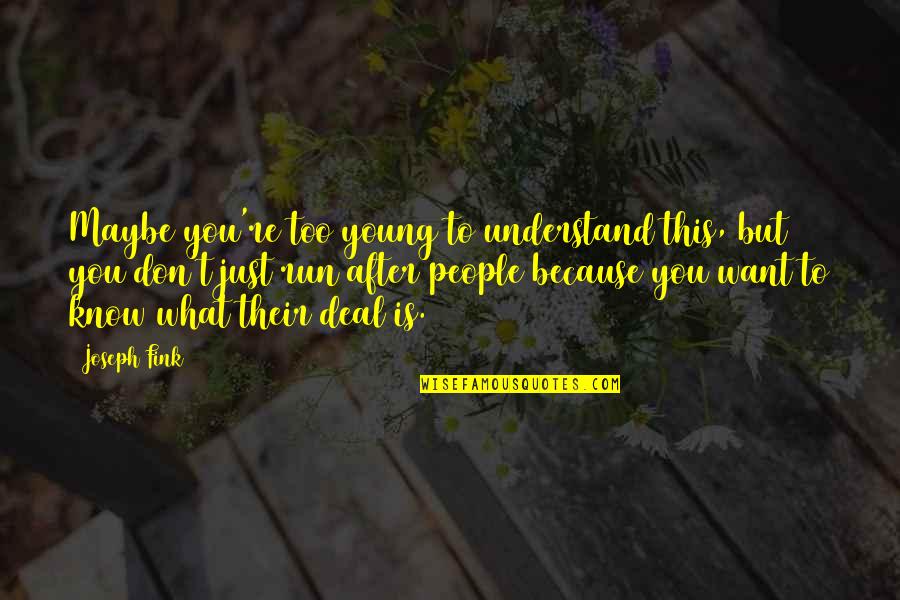 Too Young To Know Quotes By Joseph Fink: Maybe you're too young to understand this, but