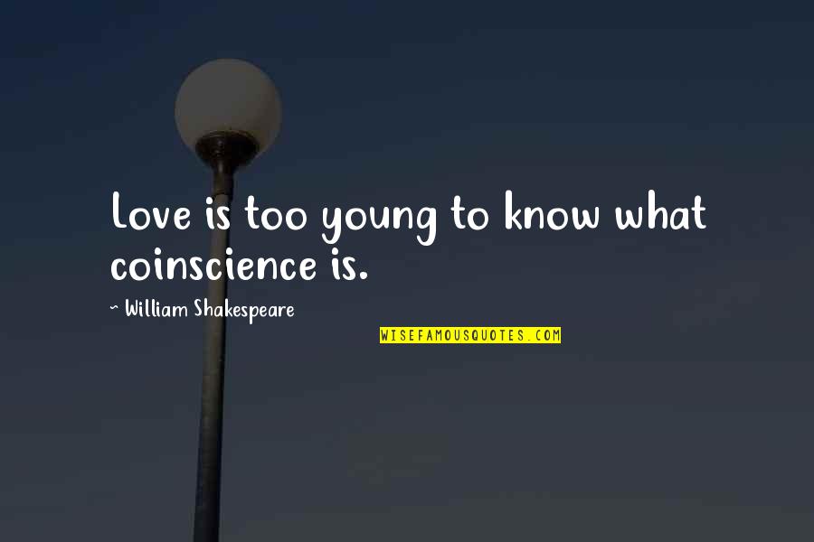 Too Young To Know Quotes By William Shakespeare: Love is too young to know what coinscience