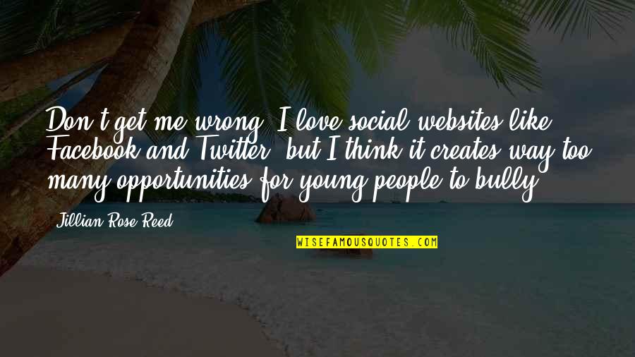 Too Young To Love Quotes By Jillian Rose Reed: Don't get me wrong: I love social websites