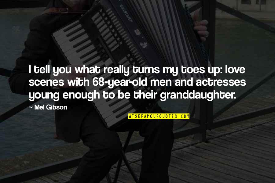 Too Young To Love Quotes By Mel Gibson: I tell you what really turns my toes