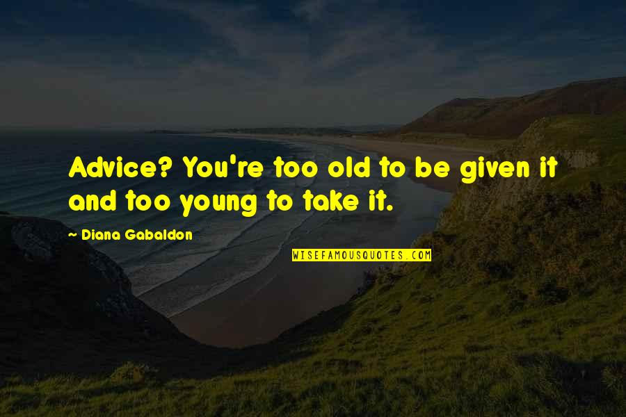 Too Young To Quotes By Diana Gabaldon: Advice? You're too old to be given it