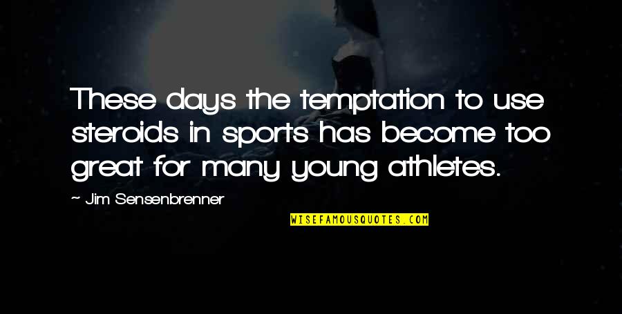 Too Young To Quotes By Jim Sensenbrenner: These days the temptation to use steroids in