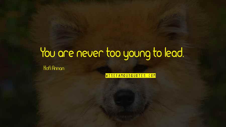 Too Young To Quotes By Kofi Annan: You are never too young to lead.