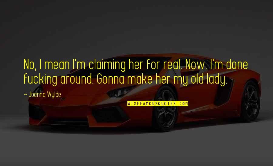 Too Young To Settle Down Quotes By Joanna Wylde: No, I mean I'm claiming her for real.