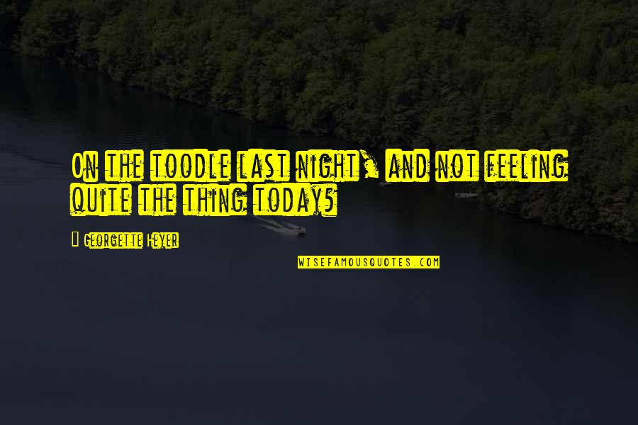 Toodle Quotes By Georgette Heyer: On the toodle last night, and not feeling