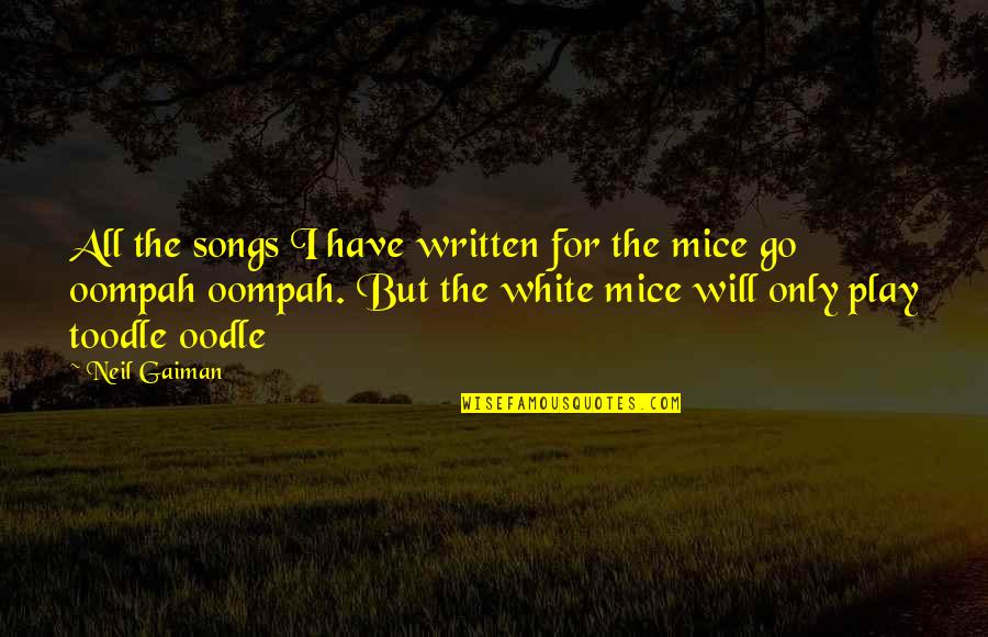Toodle Quotes By Neil Gaiman: All the songs I have written for the