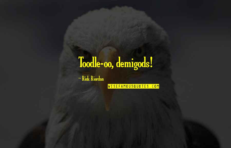 Toodle Quotes By Rick Riordan: Toodle-oo, demigods!