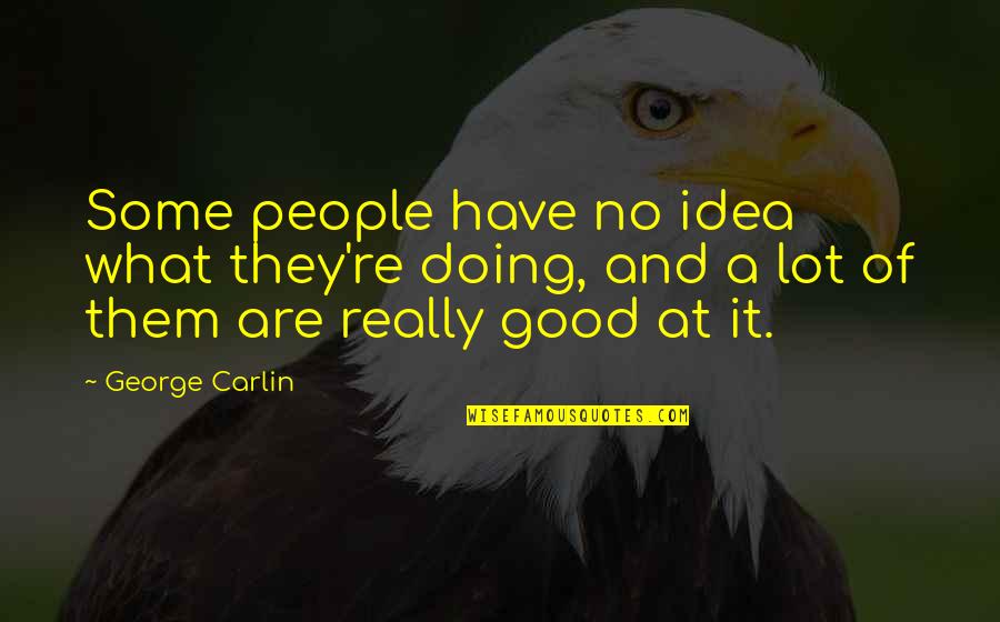 Toogoods Quotes By George Carlin: Some people have no idea what they're doing,
