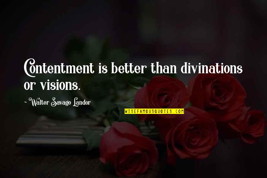 Toogoods Quotes By Walter Savage Landor: Contentment is better than divinations or visions.