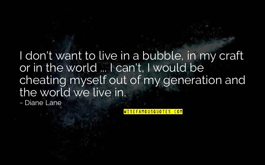 Tooher Quotes By Diane Lane: I don't want to live in a bubble, Tooher Quotes By Diane Lane: I don't want to live in a bubble,