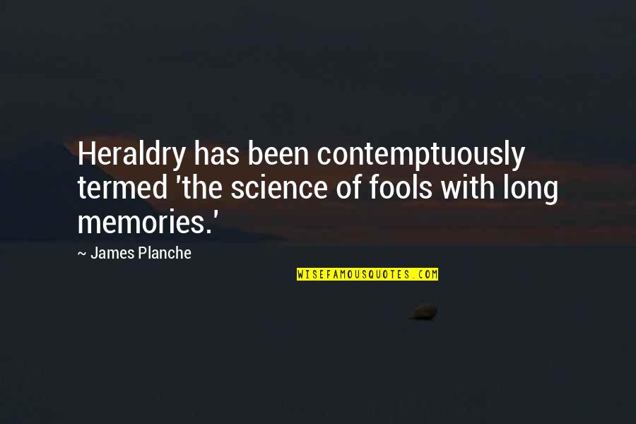 Tooher Quotes By James Planche: Heraldry has been contemptuously termed 'the science of