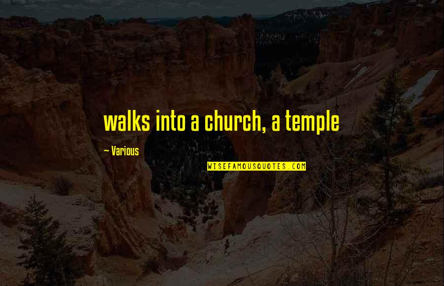 Tooher Quotes By Various: walks into a church, a temple Tooher Quotes By Various: walks into a church, a temple