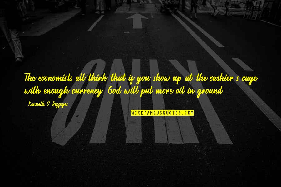 Toohey Home Quotes By Kenneth S. Deffeyes: The economists all think that if you show Toohey Home Quotes By Kenneth S. Deffeyes: The economists all think that if you show