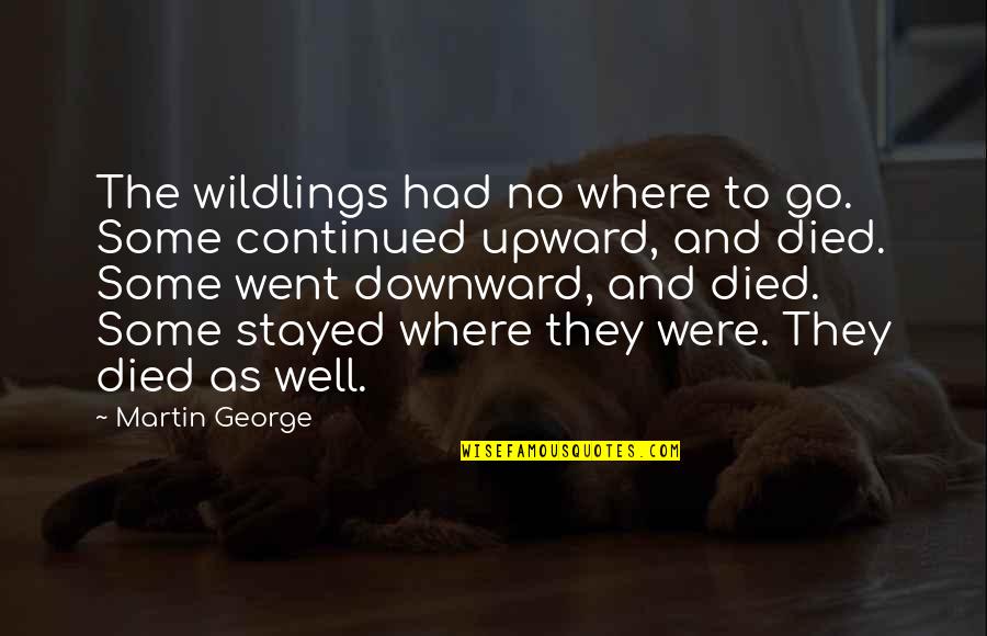 Toohey Home Quotes By Martin George: The wildlings had no where to go. Some Toohey Home Quotes By Martin George: The wildlings had no where to go. Some