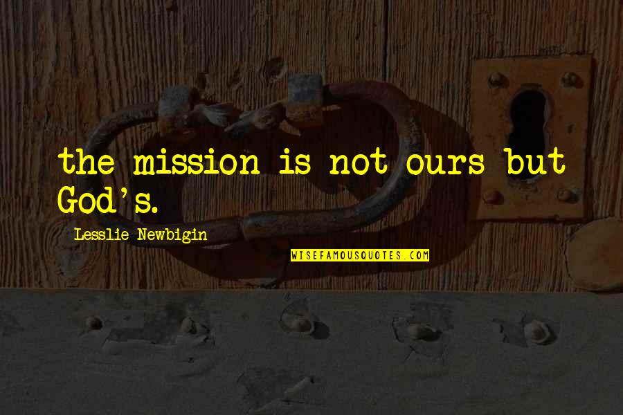 Toohey Lake Quotes By Lesslie Newbigin: the mission is not ours but God's. Toohey Lake Quotes By Lesslie Newbigin: the mission is not ours but God's.