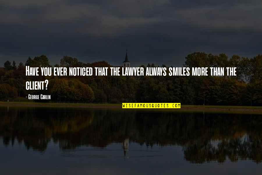 Toohey Law Quotes By George Carlin: Have you ever noticed that the lawyer always
