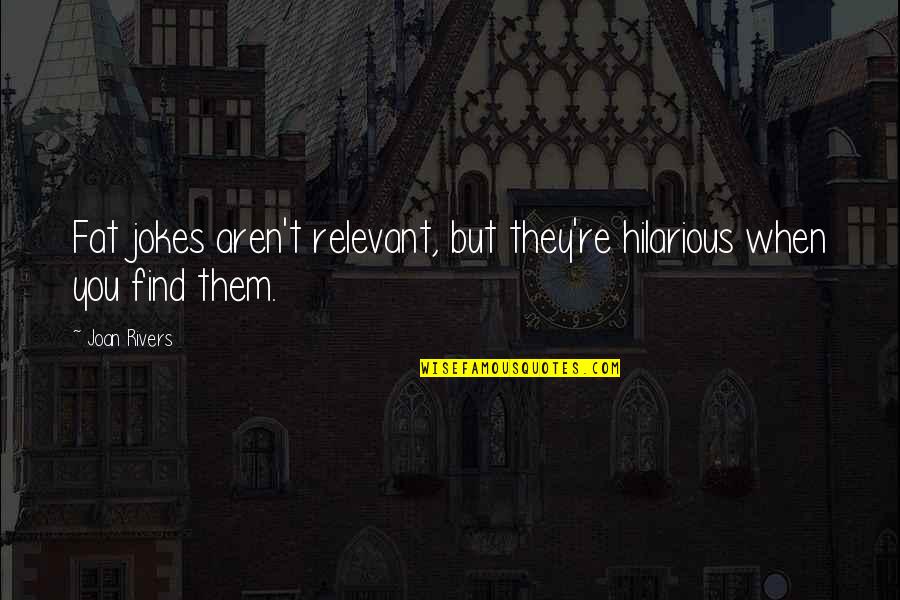 Toohey Law Quotes By Joan Rivers: Fat jokes aren't relevant, but they're hilarious when