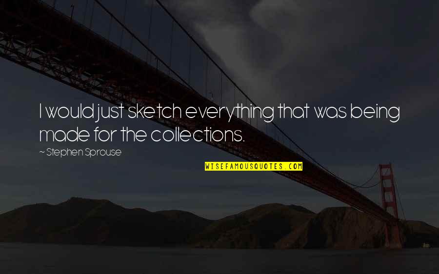 Toohey Quotes By Stephen Sprouse: I would just sketch everything that was being Toohey Quotes By Stephen Sprouse: I would just sketch everything that was being