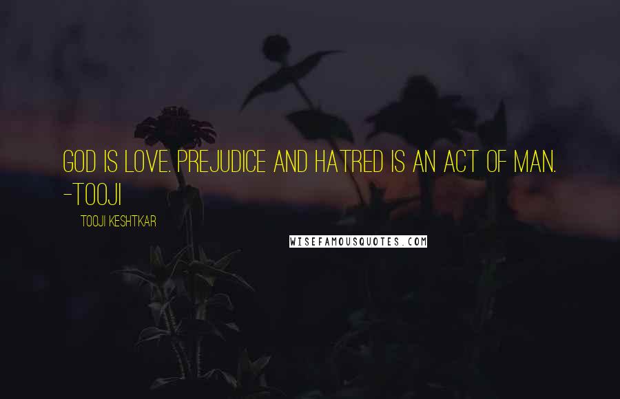 Tooji Keshtkar quotes: God is love. Prejudice and hatred is an act of man. -Tooji