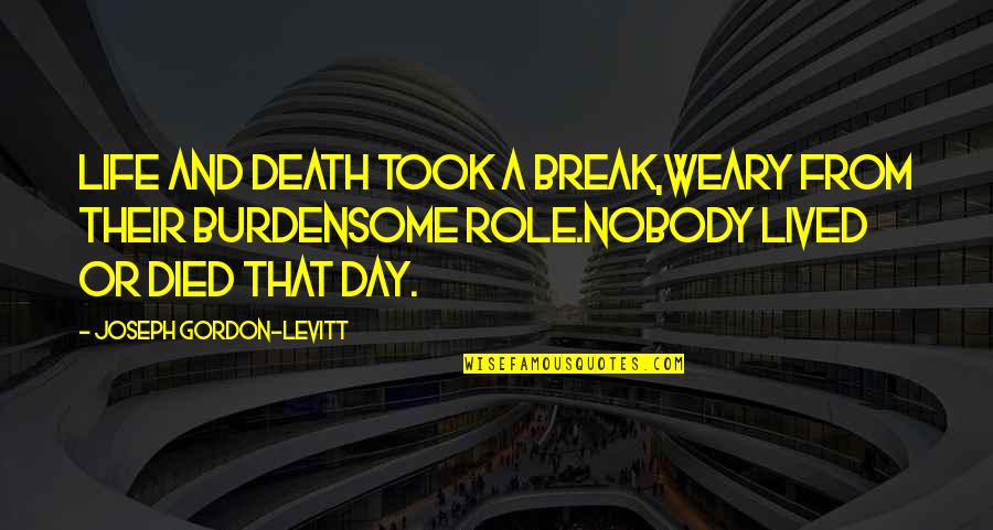 Took A Break Quotes By Joseph Gordon-Levitt: Life and Death took a break,weary from their