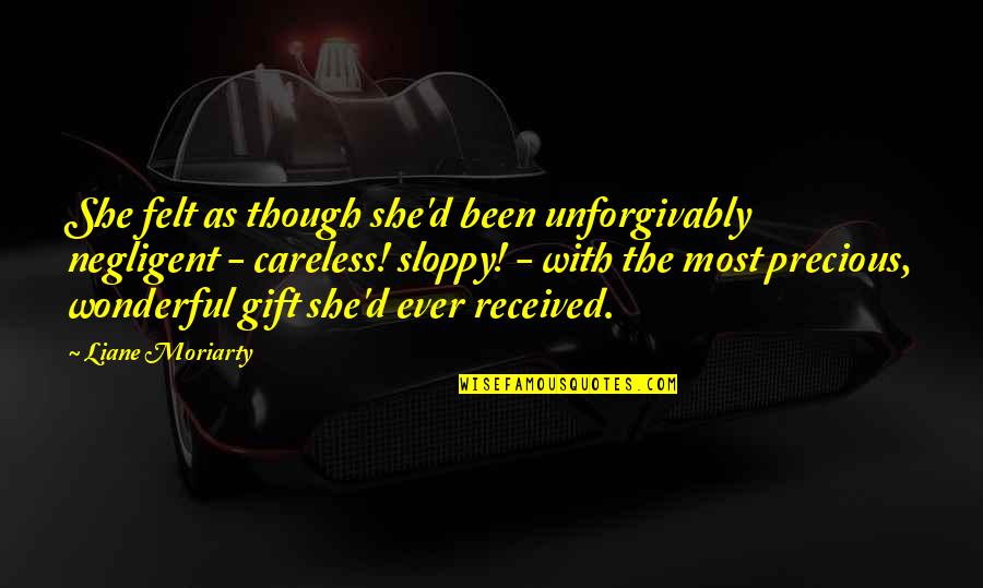 Took A Risk Quotes By Liane Moriarty: She felt as though she'd been unforgivably negligent Took A Risk Quotes By Liane Moriarty: She felt as though she'd been unforgivably negligent